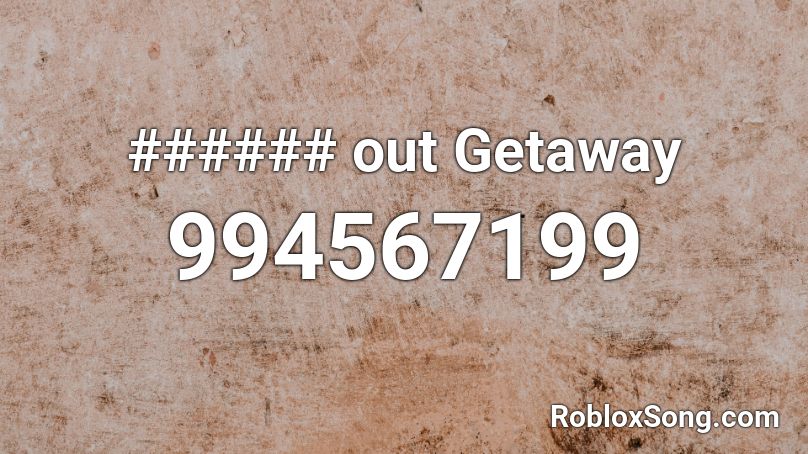 ###### out Getaway Roblox ID