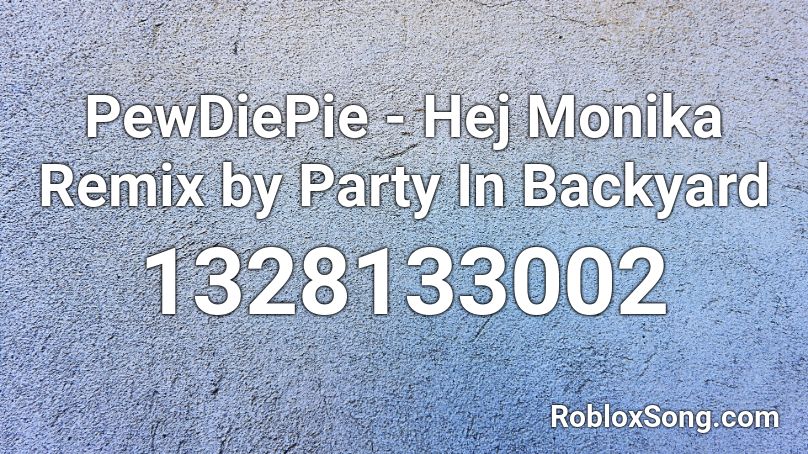 PewDiePie - Hej Monika Remix by Party In Backyard Roblox ID