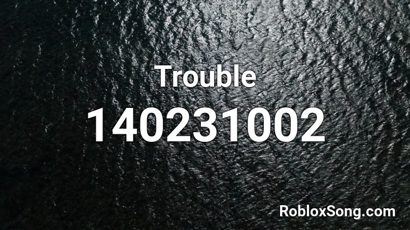 Trouble Roblox ID