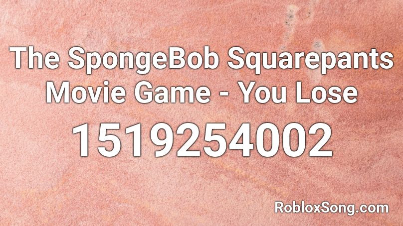 The SpongeBob Squarepants Movie Game - You Lose Roblox ID