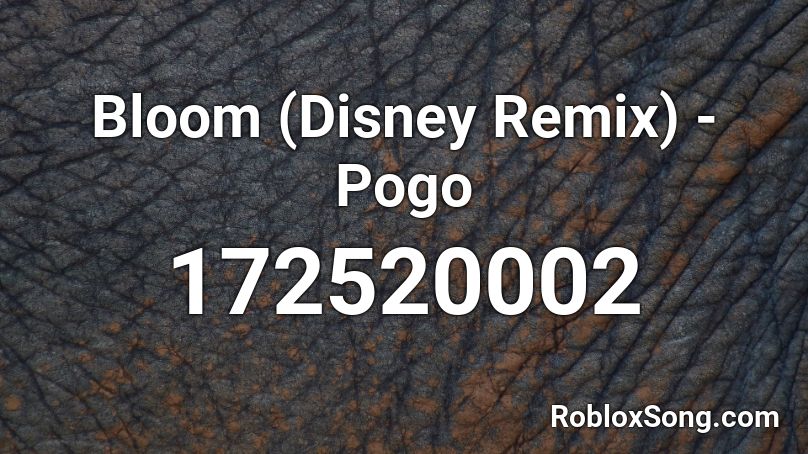 Bloom (Disney Remix) - Pogo Roblox ID