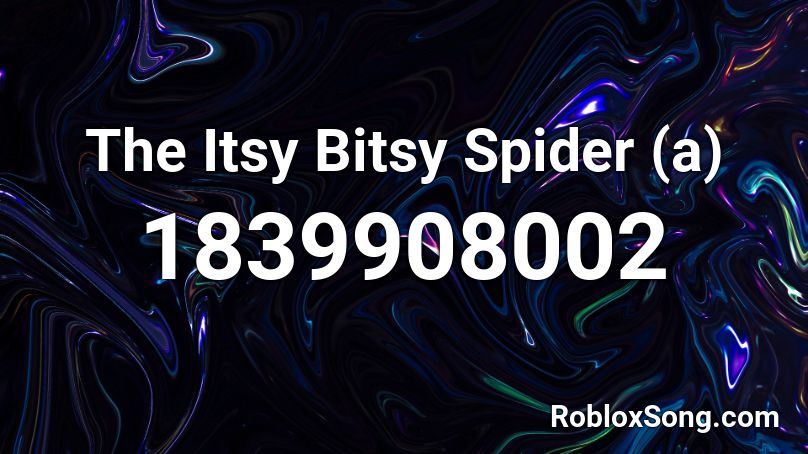 The Itsy Bitsy Spider (a) Roblox ID