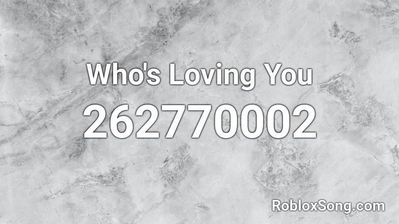 Who's Loving You Roblox ID