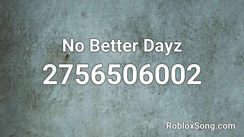 No Better Dayz Roblox ID