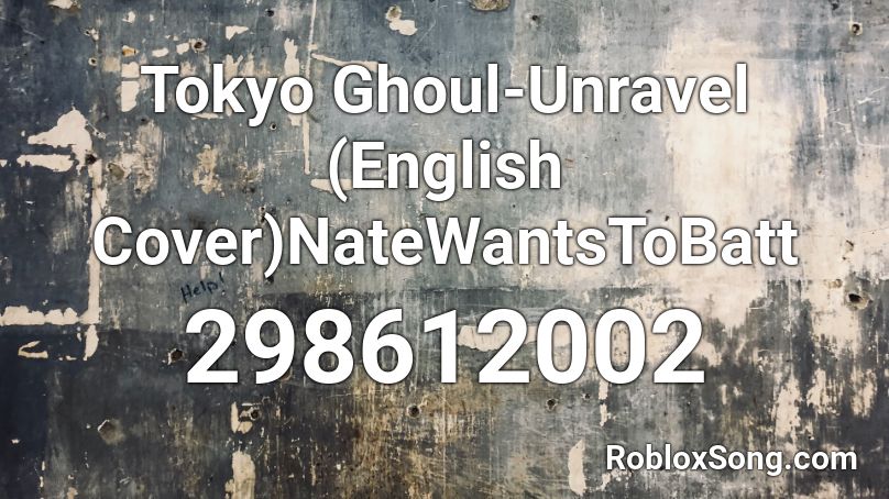 Tokyo Ghoul-Unravel (English Cover)NateWantsToBatt Roblox ID