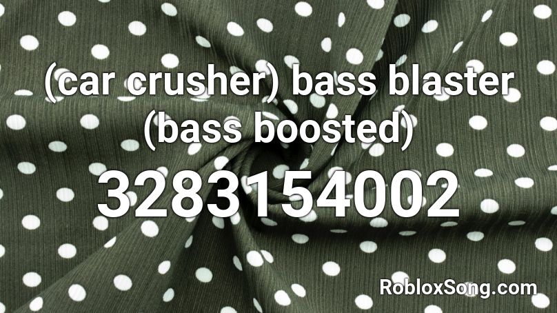 (car crusher) bass blaster (bass boosted) Roblox ID
