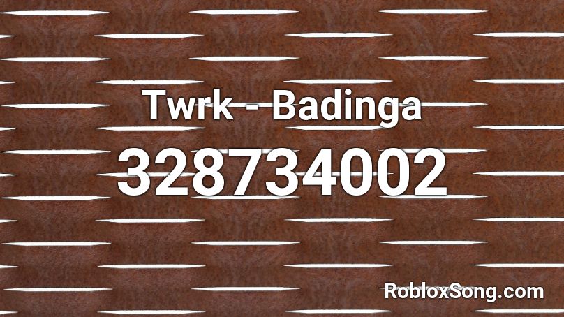 Twrk - Badinga Roblox ID