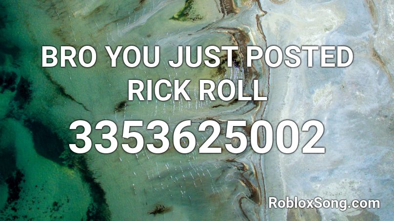 BRO YOU JUST POSTED RICK ROLL Roblox ID
