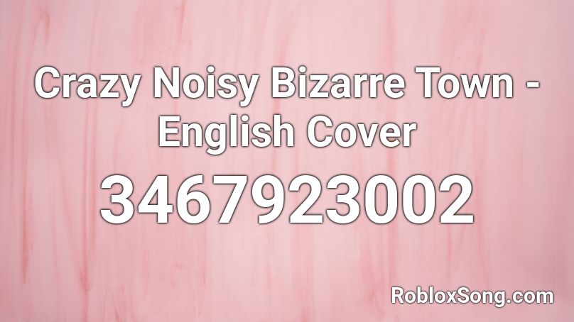 Crazy Noisy Bizarre Town - English Cover Roblox ID