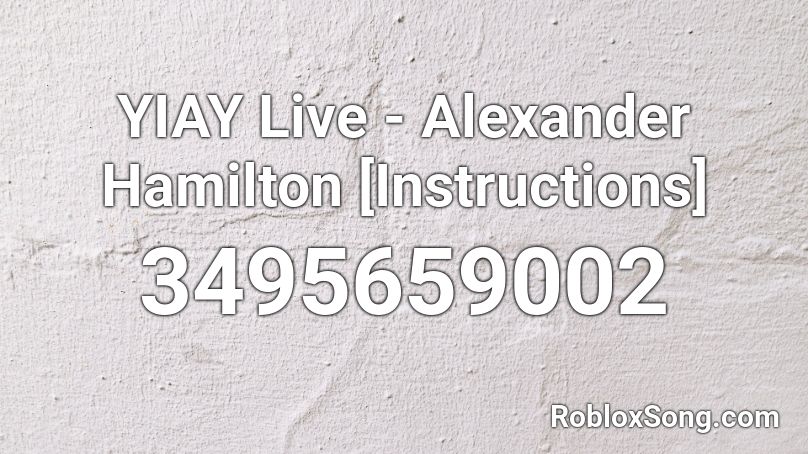 Yiay Live Alexander Hamilton Instructions Roblox Id Roblox Music Codes - alexander hamilton song roblox id