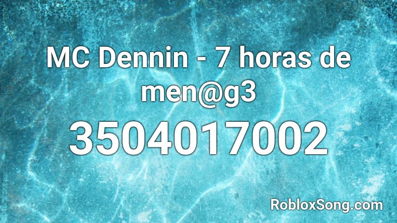 MC Dennin - 7 horas de men@g3 Roblox ID