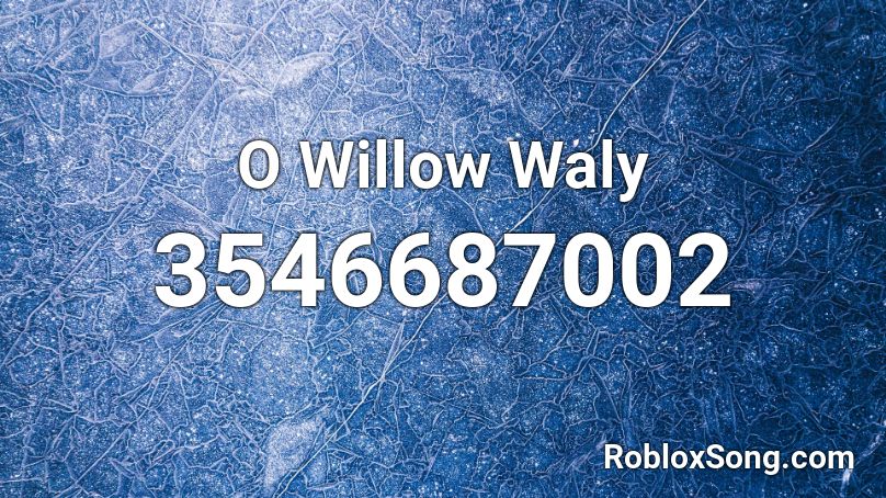 O Willow Waly Roblox ID