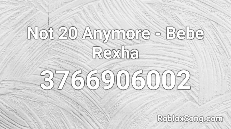 Not 20 Anymore - Bebe Rexha Roblox ID