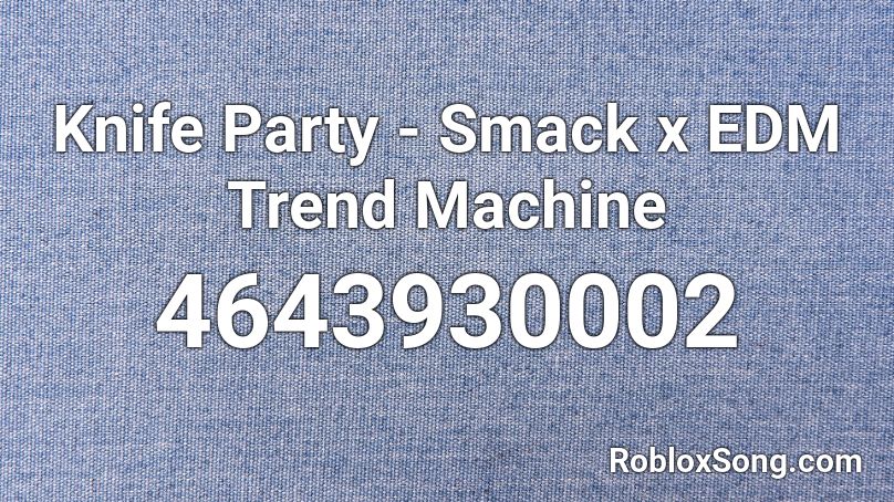 Knife Party - Smack x EDM Trend Machine Roblox ID