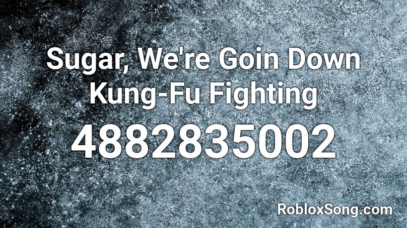 Sugar We Re Goin Down Kung Fu Fighting Roblox Id Roblox Music Codes - kung fu fighting roblox