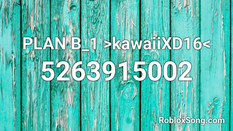 PLAN B_1 >kawaiiXD16< Roblox ID