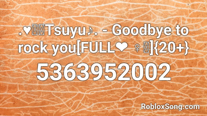 .♥ツユTsuyu♪. - Goodbye to rock you[FULL❤ ♀｡] s100+ Roblox ID