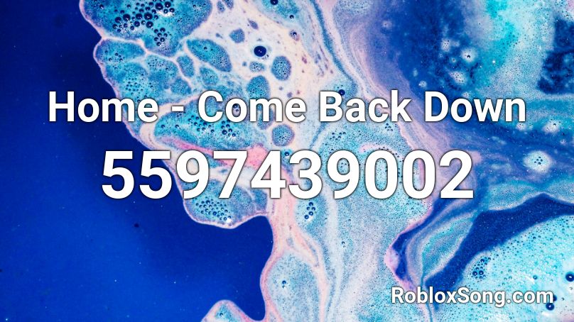 Home -  Come Back Down Roblox ID