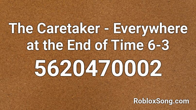 The Caretaker Everywhere At The End Of Time 6 3 Roblox Id Roblox Music Codes - fnaf 3 song roblox id