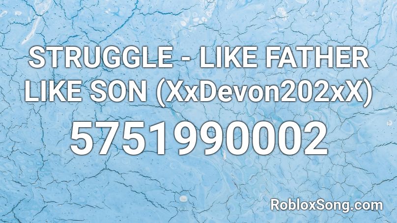 STRUGGLE 👑- LIKE FATHER LIKE SON (XxDevon202xX) Roblox ID
