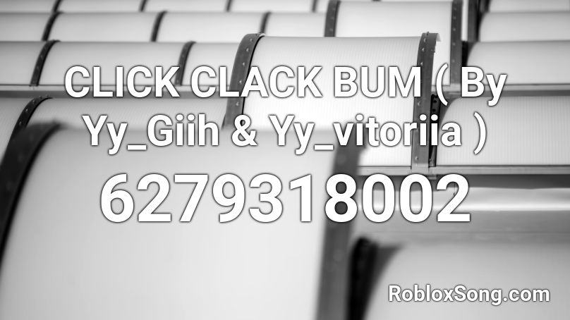 CLICK CLACK BUM ( By Yy_Giih & Yy_vitoriia ) Roblox ID