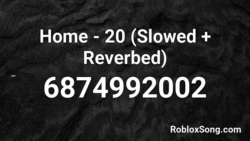 Home - 20 (Slowed + Reverbed) Roblox ID