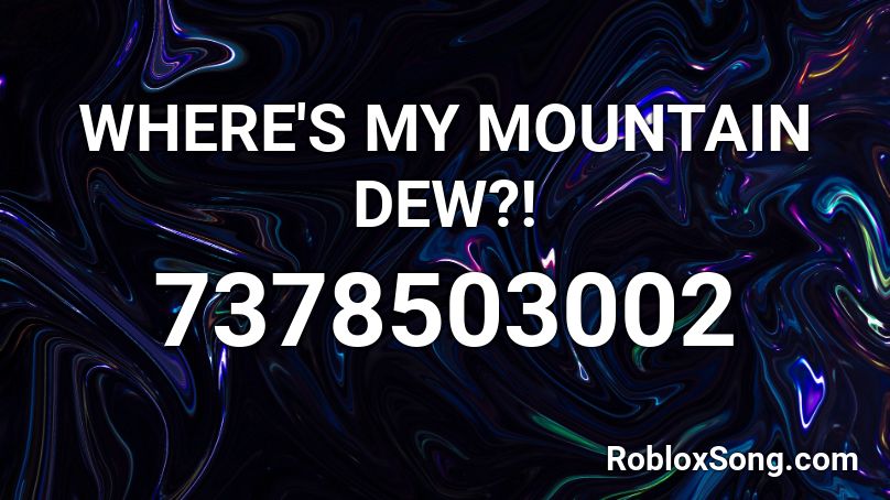 WHERE'S MY MOUNTAIN DEW?! Roblox ID