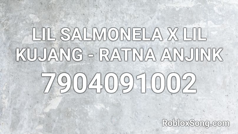 LIL SALMONELA X LIL KUJANG - RATNA ANJINK Roblox ID