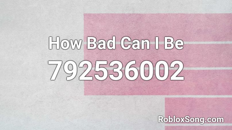 How Bad Can I Be Roblox ID