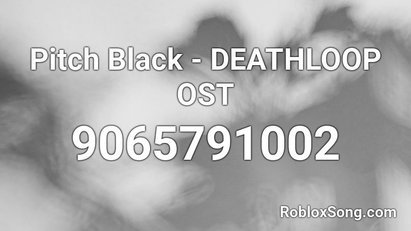 Pitch Black - DEATHLOOP OST Roblox ID