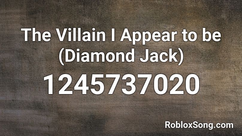 The Villain I Appear to be (Diamond Jack) Roblox ID