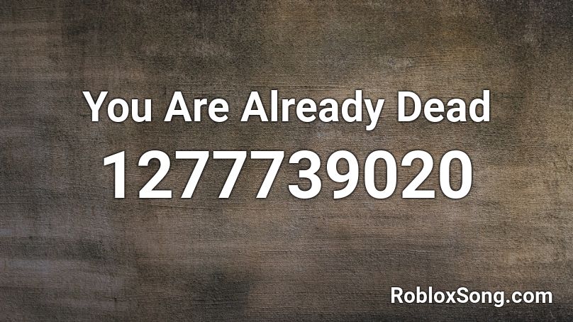 You Are Already Dead Roblox ID