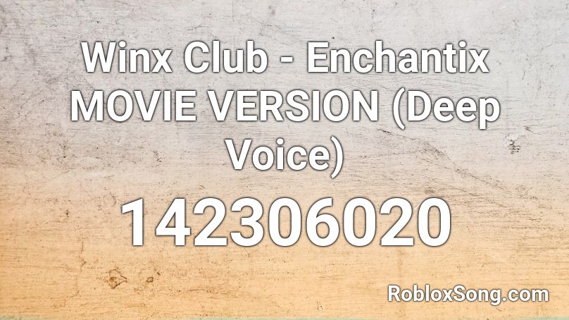 Winx Club - Enchantix MOVIE VERSION (Deep Voice) Roblox ID