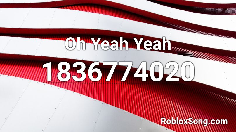 Oh Yeah Yeah Roblox ID