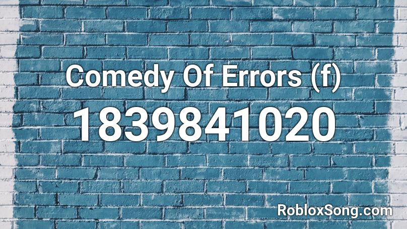 Comedy Of Errors (f) Roblox ID