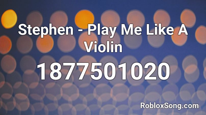 Stephen - Play Me Like A Violin  Roblox ID