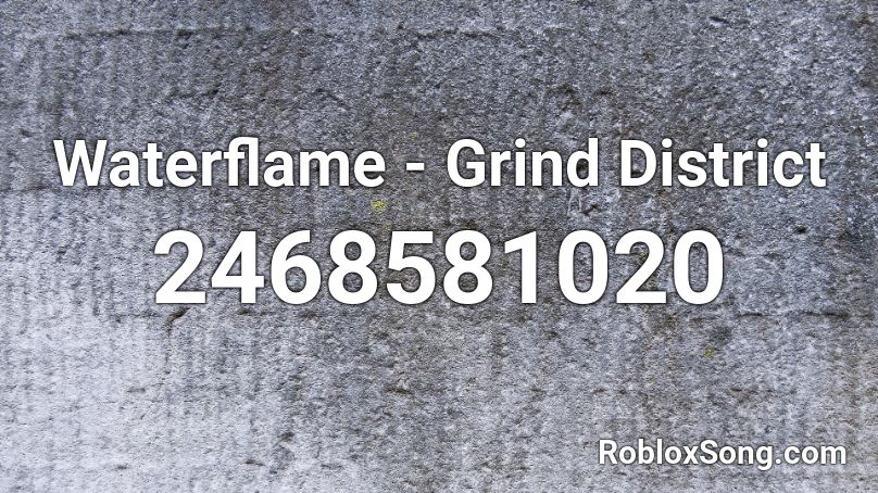 Waterflame - Grind District Roblox ID