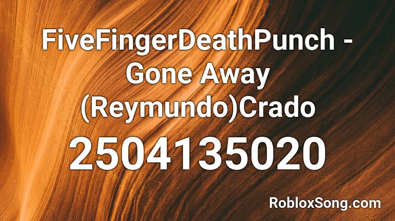 FiveFingerDeathPunch - Gone Away (Reymundo)Crado Roblox ID