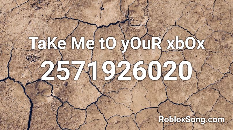 TaKe Me tO yOuR xbOx Roblox ID