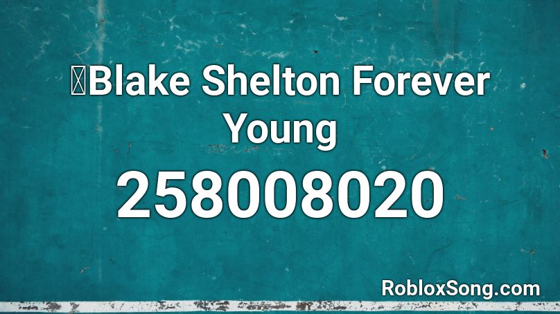 🐲Blake Shelton Forever Young  Roblox ID