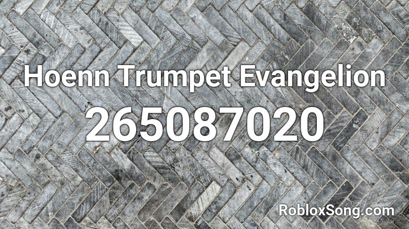 Hoenn Trumpet Evangelion Roblox Id Roblox Music Codes - roblox trumpets song id