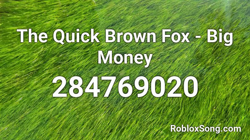 The Quick Brown Fox Big Money Roblox ID Roblox Music Codes 284769020 