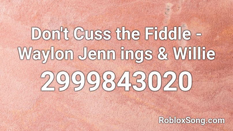 Don't Cuss the Fiddle -Waylon Jenn ings & Willie  Roblox ID