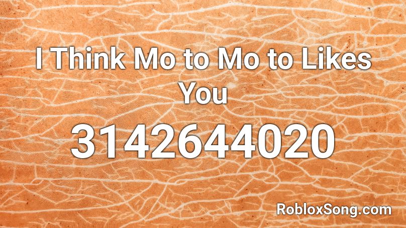 I Think Mo to Mo to Likes You Roblox ID