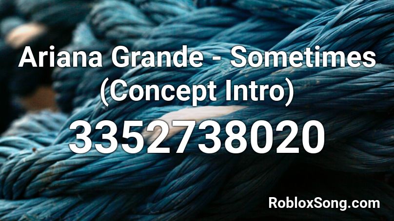 Ariana Grande - Sometimes (Concept Intro) Roblox ID