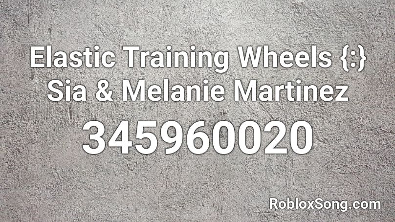 Elastic Training Wheels {:} Sia & Melanie Martinez Roblox ID