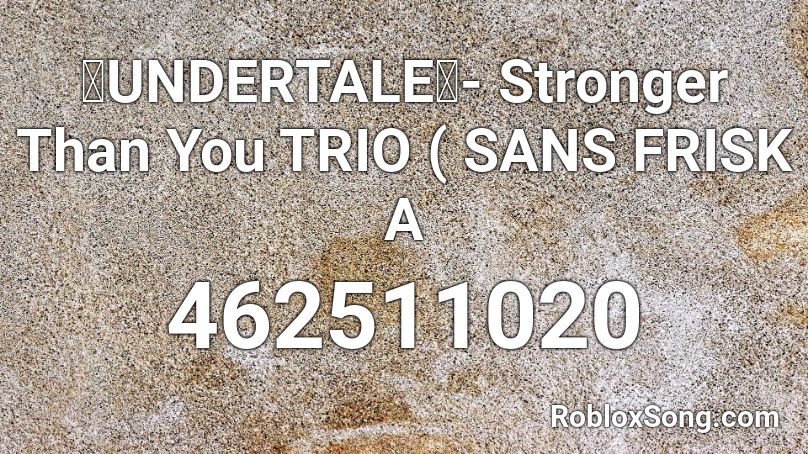【UNDERTALE】- Stronger Than You TRIO ( SANS FRISK A Roblox ID