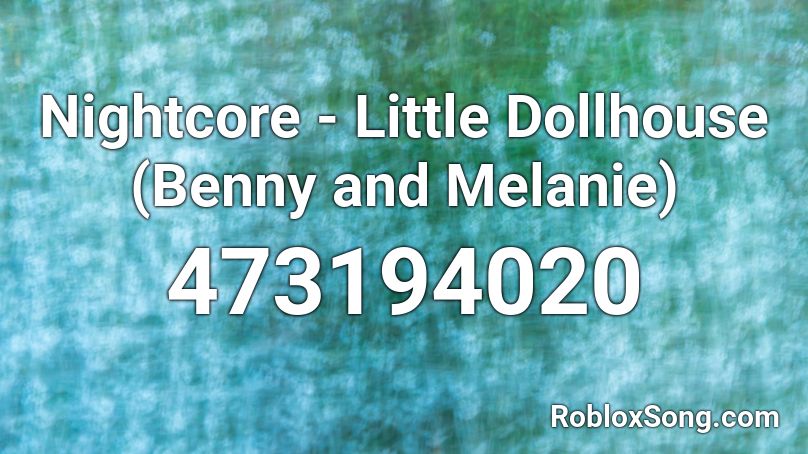 Nightcore Little Dollhouse Benny And Melanie Roblox Id Roblox Music Codes - roblox id code for dollhouse