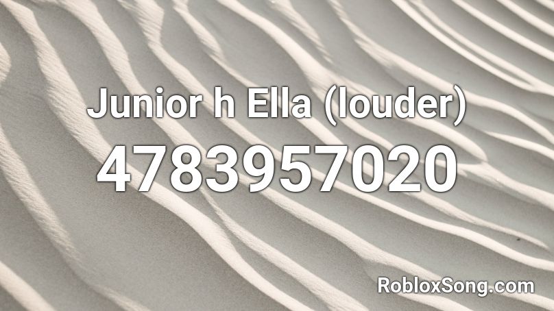 Junior h Ella (louder) Roblox ID