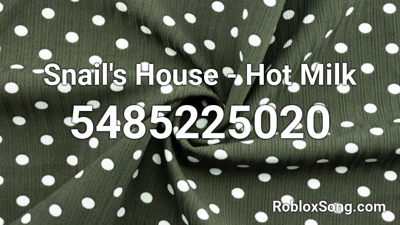 Snail S House Hot Milk Roblox Id Roblox Music Codes - hot milk roblox id
